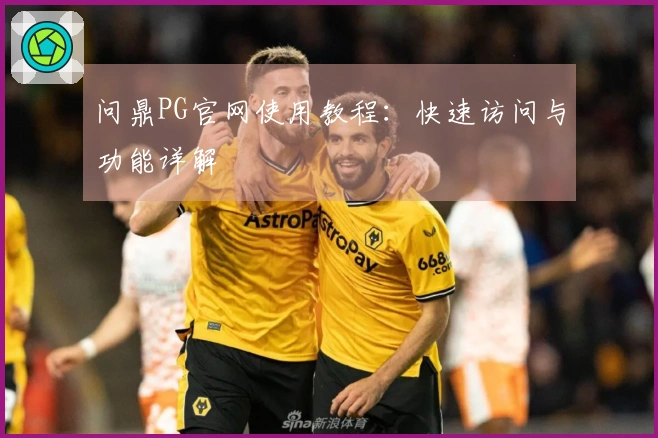 问鼎PG官网使用教程：快速访问与功能详解
