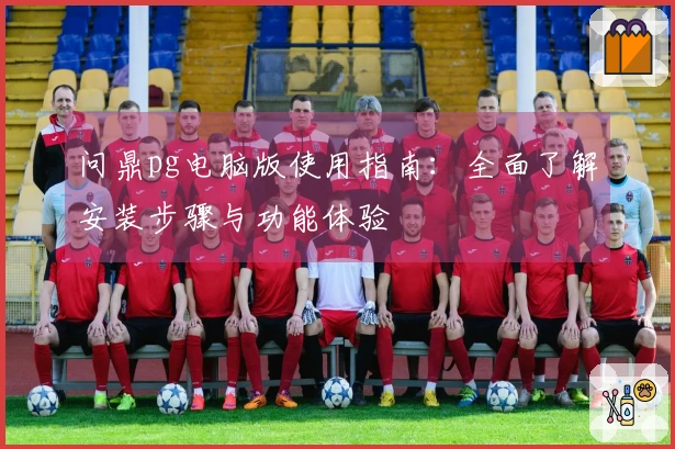 问鼎pg电脑版使用指南：全面了解安装步骤与功能体验